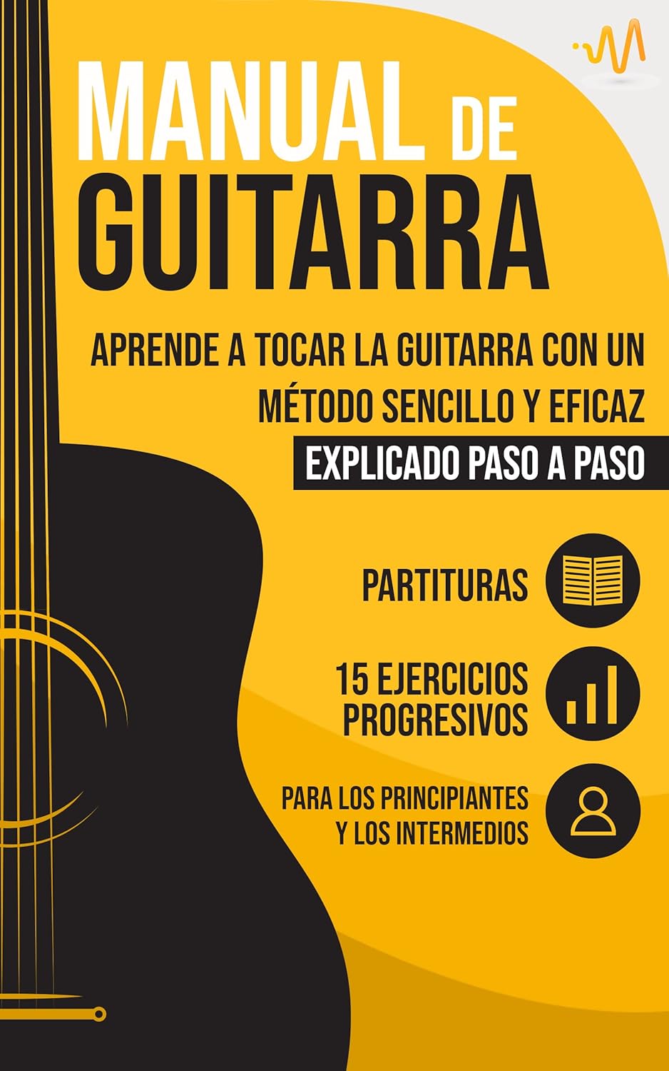 Manual de Guitarra: Aprende a tocar la Guitarra con un método sencillo y eficaz explicado paso a paso. 15 Ejercicios Progresivos + Partituras (Spanish Edition)