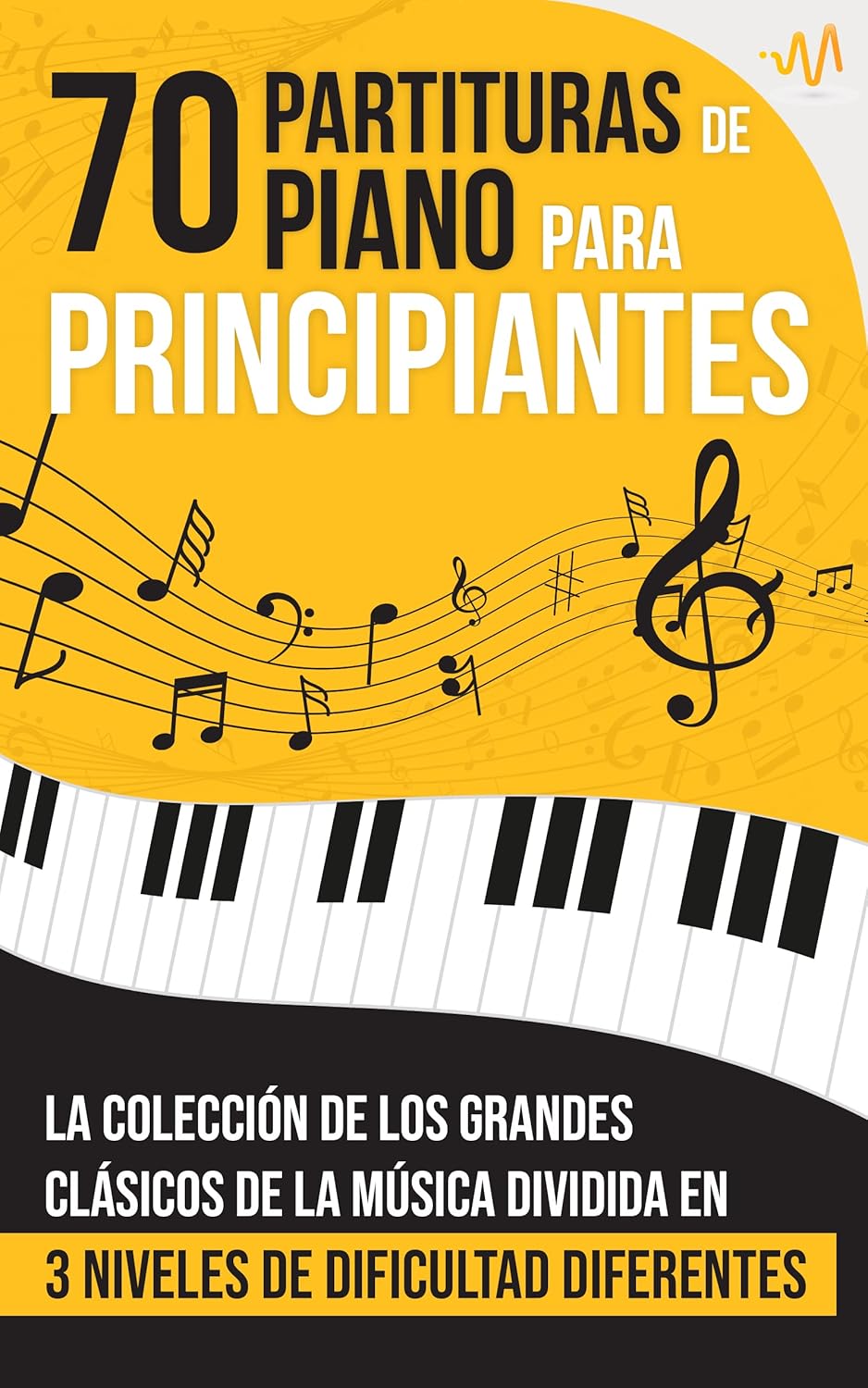 70 Partituras de Piano para Principiantes: La Colección de los Grandes Clásicos de la Música dividida en 3 Niveles de dificultad diferentes (Spanish Edition)