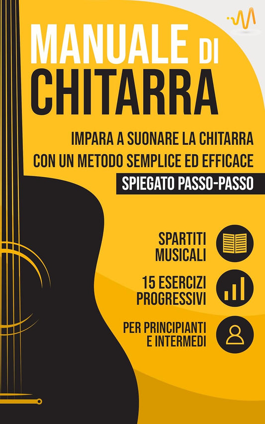 Manuale di Chitarra : Impara a suonare la Chitarra con un metodo semplice ed efficace spiegato passo passo. 15 Esercizi progressivi + Spartiti Musicali (Italian Edition)