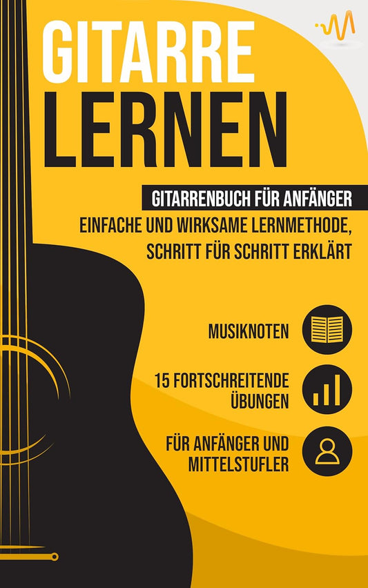Gitarre lernen: Gitarrenbuch für Anfänger - einfache und wirksame Lernmethode, Schritt für Schritt erklärt. Inkl. 15 fortschreitende Übungen + Musiknoten (German Edition)