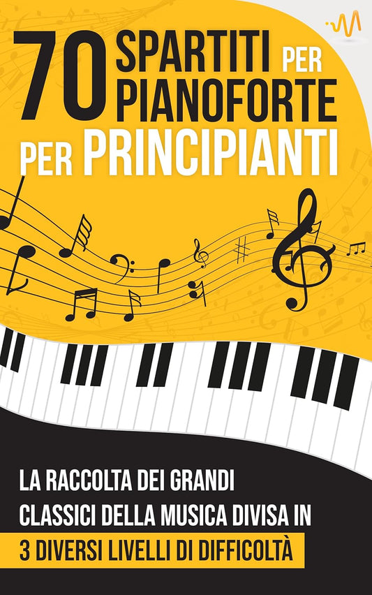 70 Spartiti per Pianoforte per Principianti: La raccolta dei Grandi Classici della Musica divisi in 3 livelli di difficoltà (Italian Edition)