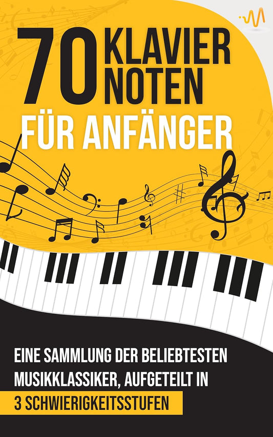 70 Klaviernoten für Anfänger: Eine Sammlung der beliebtesten Musikklassiker, aufgeteilt in 3 Schwierigkeitsstufen (German Edition)