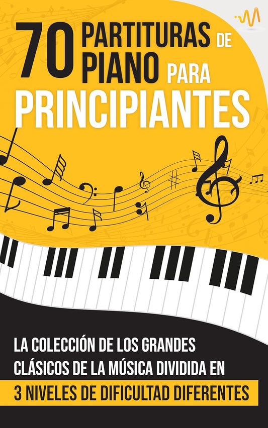 70 Partituras de Piano para Principiantes: La Colección de los Grandes Clásicos de la Música dividida en 3 Niveles de dificultad diferentes (Spanish Edition)